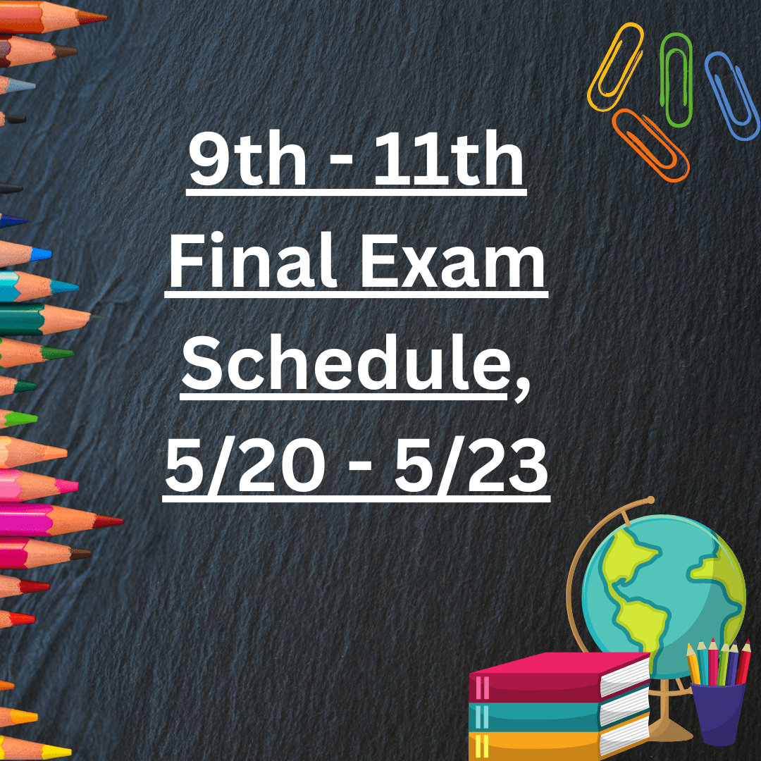 9th - 11th Final Exam Schedule, 5/20 - 5/23